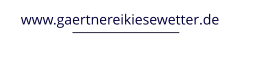 www.gaertnereikiesewetter.de