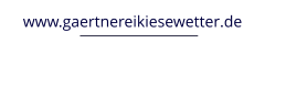 www.gaertnereikiesewetter.de
